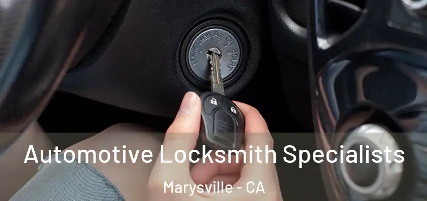 Automotive Locksmith Specialists Marysville - CA