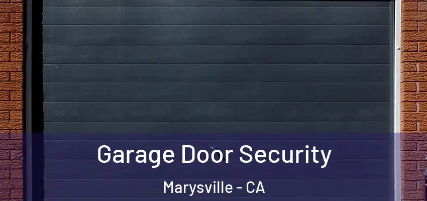  Garage Door Security Marysville - CA