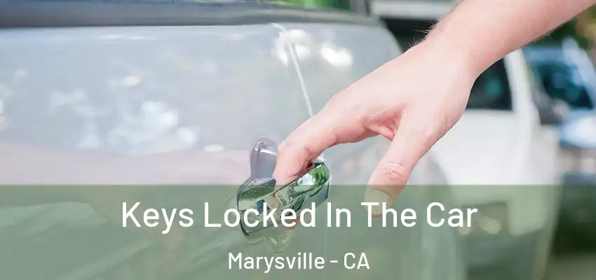  Keys Locked In The Car Marysville - CA