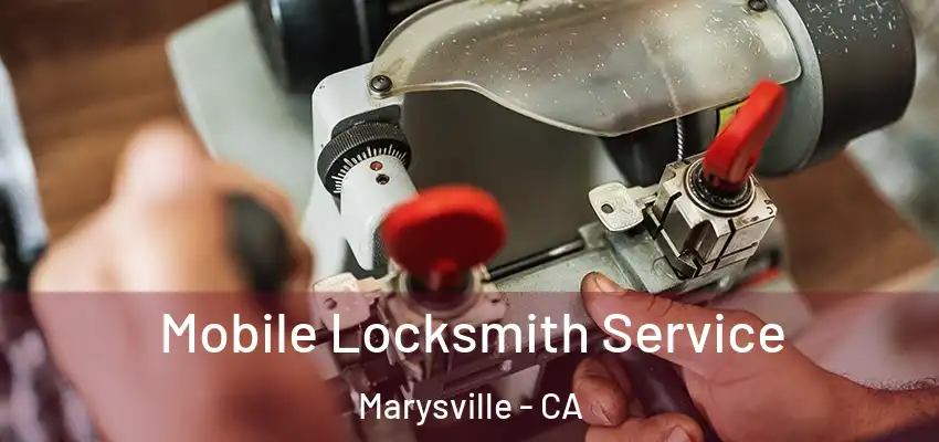  Mobile Locksmith Service Marysville - CA